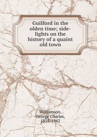 Guilford in the olden time; side-lights on the history of a quaint old town