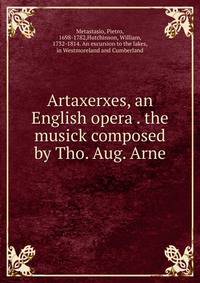 Artaxerxes, an English opera . the musick composed by Tho. Aug. Arne
