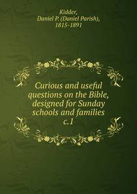 Curious and useful questions on the Bible, designed for Sunday schools and families. c.1