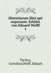 Historiarum libri qui supersunt. Erklrt von Eduard Wolff. 1