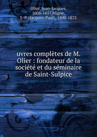 uvres compl?tes de M. Olier : fondateur de la soci?t? et du s?minaire de Saint-Sulpice