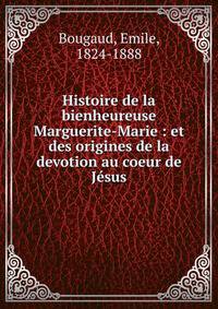 Histoire de la bienheureuse Marguerite-Marie : et des origines de la devotion au coeur de J?sus