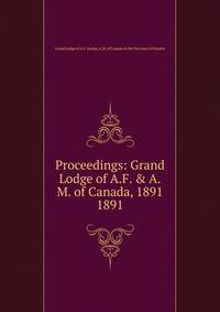Proceedings: Grand Lodge of A.F. & A.M. of Canada, 1891. 1891