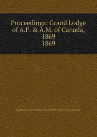 Proceedings of the Grand Lorge of ancient Free and Accepted Masons of Canada