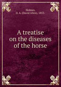 A treatise on the diseases of the horse