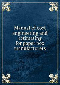 Manual of cost engineering and estimating for paper box manufacturers