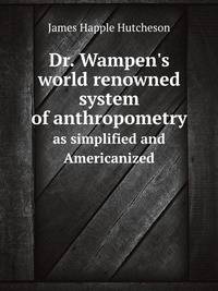 Dr. Wampen`s world renowned system of anthropometry. as simplified and Americanized