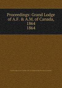 Proceedings: Grand Lodge of A.F. & A.M. of Canada, 1864. 1864