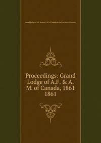 Proceedings: Grand Lodge of A.F. & A.M. of Canada, 1861. 1861