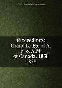 Proceedings: Grand Lodge of A.F. & A.M. of Canada, 1858. 1858