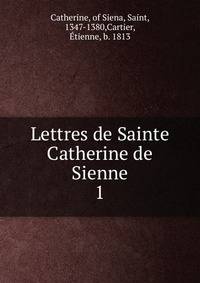 Lettres de Sainte Catherine de Sienne. 1