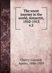 The worst journey in the world, Antarctic, 1910-1913. v.2
