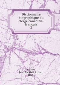 Dictionnaire biographique du clerg canadien-franais. 3