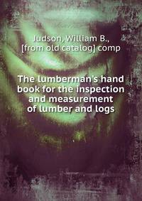 The lumberman's hand book for the inspection and measurement of lumber and logs