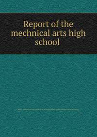 Report of the mechnical arts high school