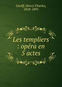 Les templiers : op?ra en 5 actes