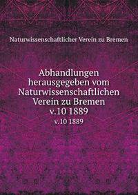 Abhandlungen herausgegeben vom Naturwissenschaftlichen Verein zu Bremen. v.10 1889