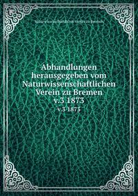 Abhandlungen herausgegeben vom Naturwissenschaftlichen Verein zu Bremen. v.3 1873