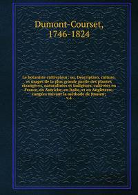 Le botaniste cultivateur; ou, Description, culture, et usages de la plus grande partie des plantes ?trang?res, naturalis?es et indig?nes, cultiv?es en France, en Autriche, en Italie, et en Angleterre, rang?es suivant la m?thode de Jussieu;