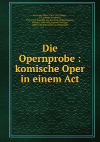 Die Opernprobe : komische Oper in einem Act