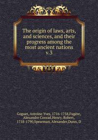 The origin of laws, arts, and sciences, and their progress among the most ancient nations. v.3