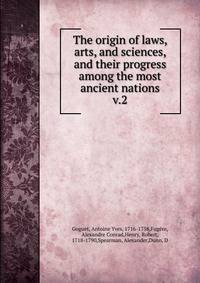 The origin of laws, arts, and sciences, and their progress among the most ancient nations. v.2