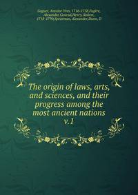 The origin of laws, arts, and sciences, and their progress among the most ancient nations. v.1