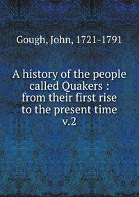 A history of the people called Quakers : from their first rise to the present time. v.2