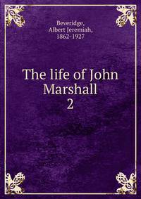 The life of John Marshall. 2
