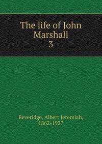 The life of John Marshall. 3