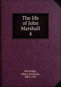 The life of John Marshall. 4