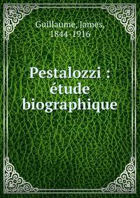 Pestalozzi : ?tude biographique