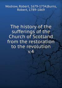 The history of the sufferings of the Church of Scotland from the restoration to the revolution. v.4
