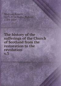 The history of the sufferings of the Church of Scotland from the restoration to the revolution. v.3
