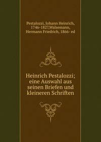 Heinrich Pestalozzi; eine Auswahl aus seinen Briefen und kleineren Schriften