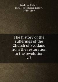 The history of the sufferings of the Church of Scotland from the restoration to the revolution. v.2