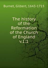 The history of the Reformation of the Church of England. v.1:1