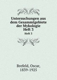 Untersuchungen aus dem Gesammtgebiete der Mykologie. Heft 3