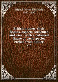 British mosses, their homes, aspects, structure and uses : with a coloured figure of each species etched from nature. v.2