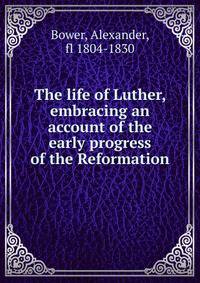 The life of Luther, embracing an account of the early progress of the Reformation
