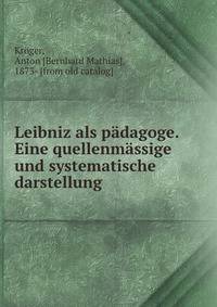 Leibniz als p?dagoge. Eine quellenm?ssige und systematische darstellung
