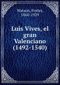 Luis Vives, el gran Valenciano (1492-1540)