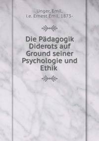 Die Padagogik Diderots auf Ground seiner Psychologie und Ethik