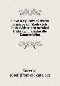 Slovo o vyucov?ni recem a spisov?n? Skolsk?ch knih zvl?ste pro nejnizsi tridu gymnasialn? dle Komensk?ho