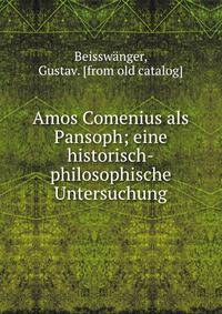 Amos Comenius als Pansoph; eine historisch-philosophische Untersuchung