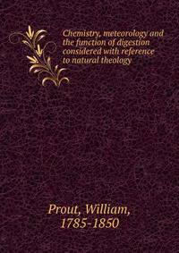 Chemistry, meteorology and the function of digestion considered with reference to natural theology