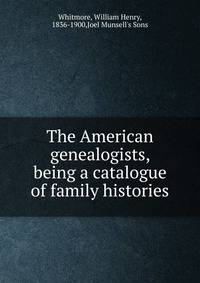 The American genealogists, being a catalogue of family histories