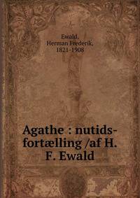 Agathe : nutids-fort?lling /af H.F. Ewald