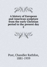 A history of European and American sculpture from the early Christian period to the present day. 2