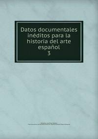 Datos documentales inditos para la historia del arte espaol. 3